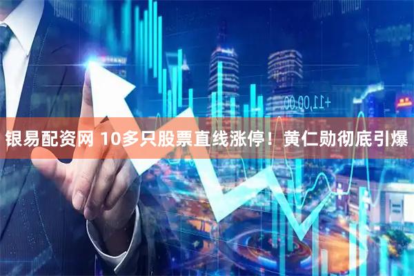 银易配资网 10多只股票直线涨停！黄仁勋彻底引爆